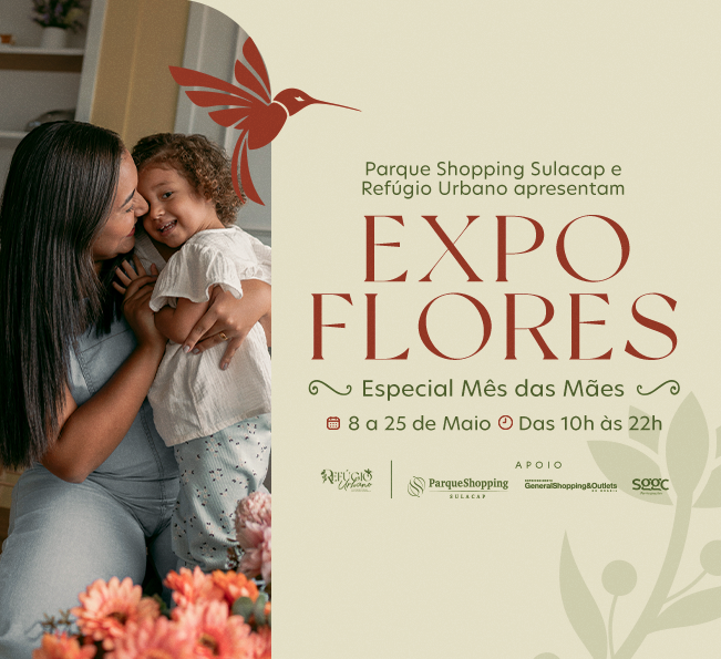 Parque Shopping Sulacap e Refúgio Urbano apresentam: Expo Flores - Especial Mês das Mães