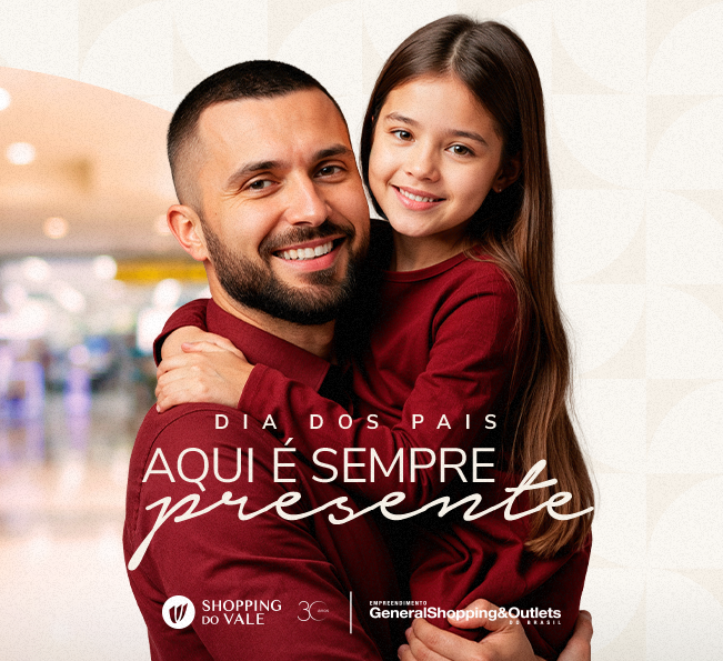 Dia dos Pais Shopping do Vale