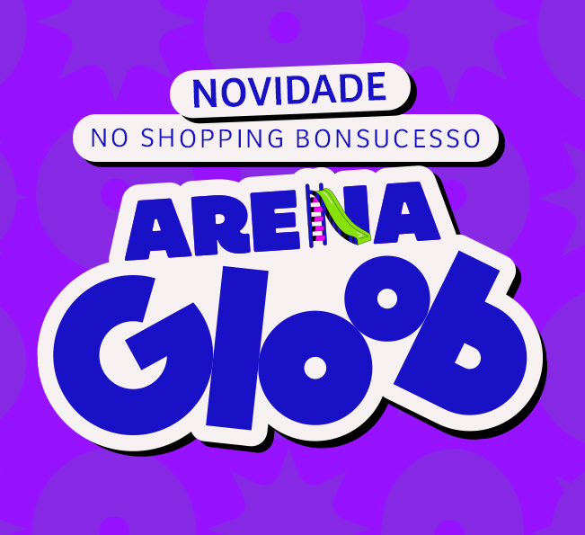 ARENA GLOOB: A DIVERSÃO ESTÁ PRESENTE NO SHOPPING BONSUCESSO